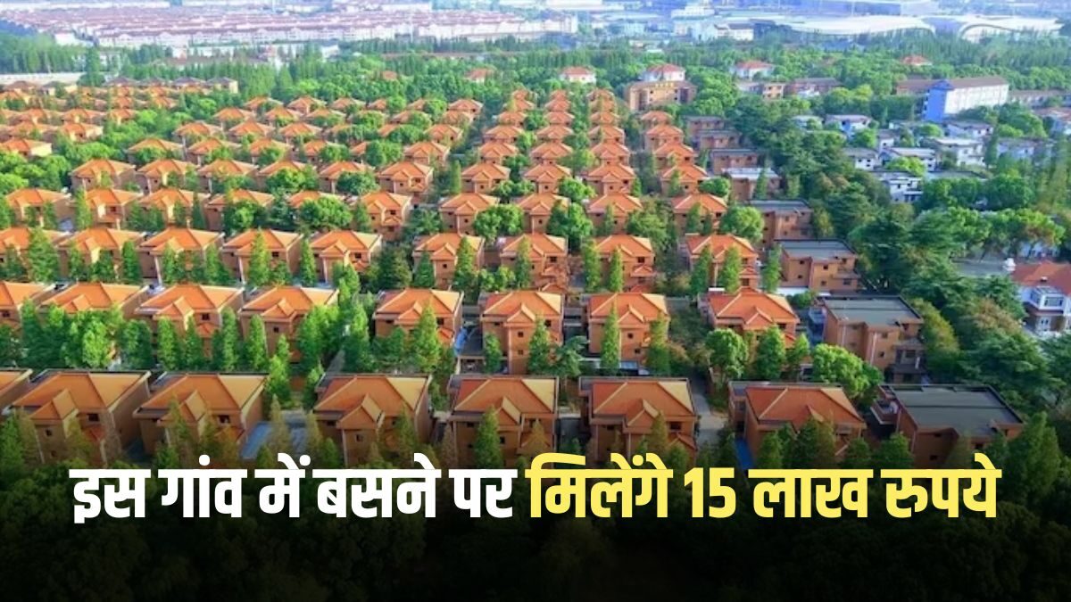 You will get Rs 15 lakh if you settle in the village.
